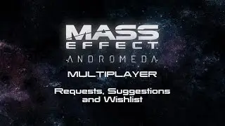 Mass Effect Andromeda Multiplayer: Requests, Suggestions and Wishlist