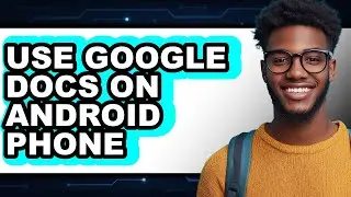 How To Use Google Docs On Android Phone (New 2025)
