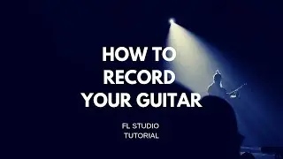 How to Record your Guitar in FL Studio - Beginner Tips & Tricks