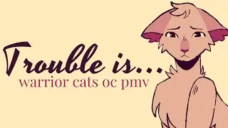 Trouble is… (Warrior Cats OC PMV)