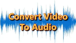 How To Convert A Video To Audio