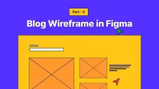 How to Design a Wireframe in Figma | Blog Section Tutorial | Part 5