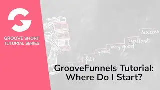 GrooveFunnels Tutorial: Where Do I Start?