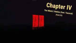 Chapter IV - The Mimic | Roblox (feat. Tacocat) (Part 2/2)