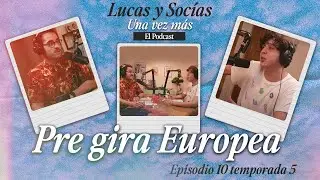 Pre-Gira Europea | Lucas y Socias, Una Vez Más | #T05 #EP10