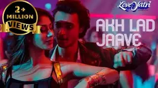Akh Lad Jaave | Loveyatri | Aayush S|Warina H |Badshah, Tanishk Bagchi,Jubin N, ,Asees Kaur
