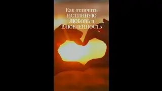 Как отличить любовь и влюбленность?