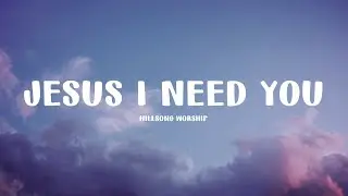 Hillsong Worship - Jesus I need You [Lyrics]