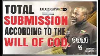 TOTAL SUBMISSION ACCORDING TO THE WILL OF GOD PART 2 - Prophet LN Justin