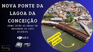 Acompanhando as obras da NOVA PONTE DA LAGOA DA CONCEIÇÃO em novembro de 2024 com Air 3 - vídeo #3