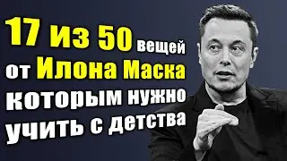 17 из 50 вещей от Илона Маска – которым нужно учить с детства!