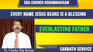 Every Name Jesus Bears is a Blessing {EVERLASTING FATHER} | Pr. Charles Raj Kumar | Sabbath Service