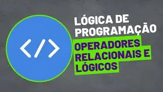 Aula 5 - Lógica de Programação - Operadores Relacionais e Lógicos