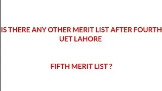 UET Lahore Fifth merit list? | EDU news for all