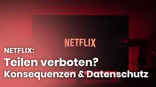 Netflix: Teilen verboten? Welche Konsequenzen drohen
