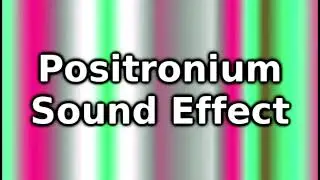 Positronium Sound Effect
