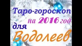 Таро прогноз для ВОДОЛЕЕВ на 2016 год