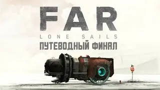 FAR: Lone Sails - Прохождение игры #5 | Путеводный ФИНАЛ