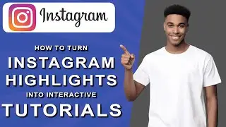 How to turn instagram highlights into interactive tutorials (2024)