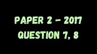 PAST PAPER WALKTHROUGH: Paper 2, 2017, Q7, 8