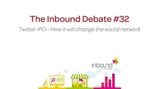 Inbound Debate #32 - Twitter IPO - How It Will Change The Social Network