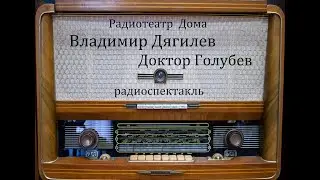 Доктор Голубев.  Владимир Дягилев.  Радиоспектакль 1956год.