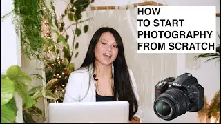 HOW TO START PHOTOGRAPHY FROM SCRATCH