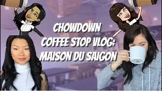 ChowDown coffee stop VLOG: Maison Du Saigon