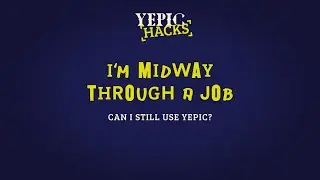 What if I’m midway through a job? - Yepic Hacks