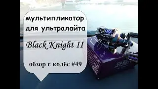 мультипликатор для ультралайта Black Knight II (обзор с колёс #49)