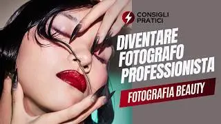 Diventare fotografo professionista beauty e moda - Consigli e suggerimenti