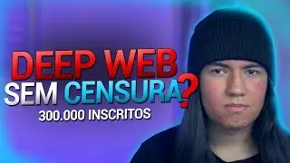 300.000 INSCRITOS: Cadê o DEEP WEB sem CENSURA??