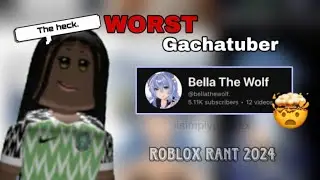 This the *WORST* gachatuber (Bella The Wolf) | Roblox rant 2024