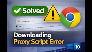 Solved: Downloading Proxy Script error in Google Chrome on Windows 10