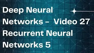 Deep Neural Networks -  Video 27Recurrent Neural Networks 5