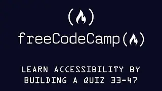 Free Code Camp Learn Accessibility by Building a Quiz Exercises 33-47