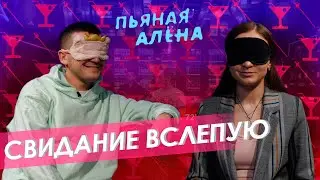 Пьяная Алёна - Свидание вслепую | Правда или выпивка|ГВ