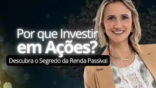 Por que Investir em Ações? Ganhar dinheiro sem precisar trabalhar ativamente todos os dias.