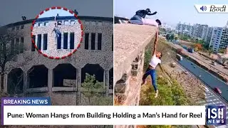 Pune: Woman Hangs from Building Holding a Man’s Hand for Reel | ISH News