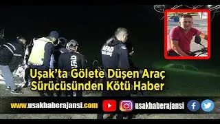 Uşak’ta Gölete Düşen Araç Sürücüsünden Kötü Haber