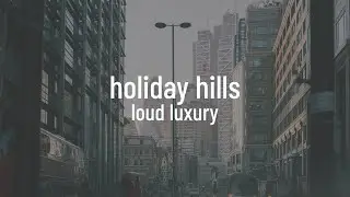 Loud Luxury - Holiday Hills (lyrics)