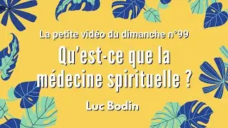 QU'EST CE QUE LA MÉDECINE SPIRITUELLE ? - La petite vidéo du dimanche n°99