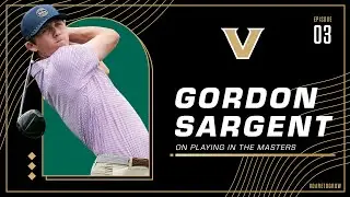 The College Golf Sensation - Vanderbilt’s Gordon Sargent’s Journey to the Masters
