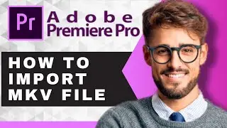 How to Import MKV File | PremierePro Desktop Tutorial