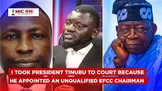 I Took President Tinubu To Court Because He Appointed An EFCC Chairman That Is Not Qualified
