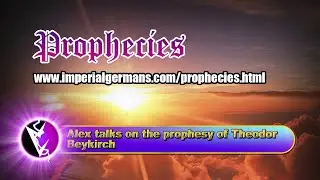 Alex talks on the Prophesy of Theodor Beykirch