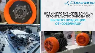 The new Specelmash project: construction of the Sovelmash production factory