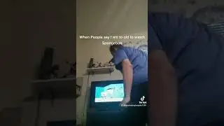 When People say I am to old to watch SpongeBob