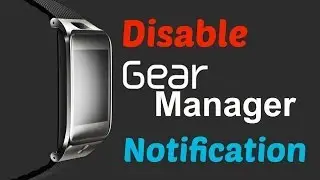 How to Disable Gear Manager Notification in smartphone! Tutorial