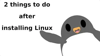 2 things you need to do after installing Linux